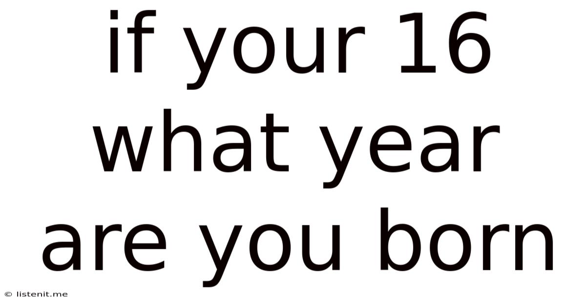 If Your 16 What Year Are You Born