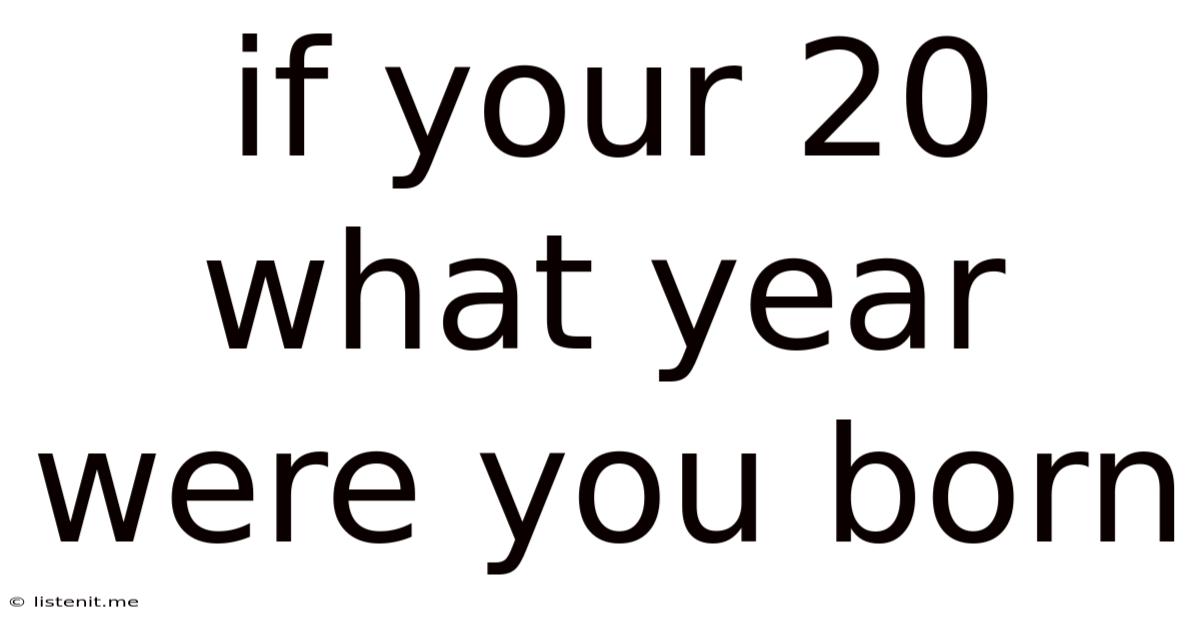 If Your 20 What Year Were You Born