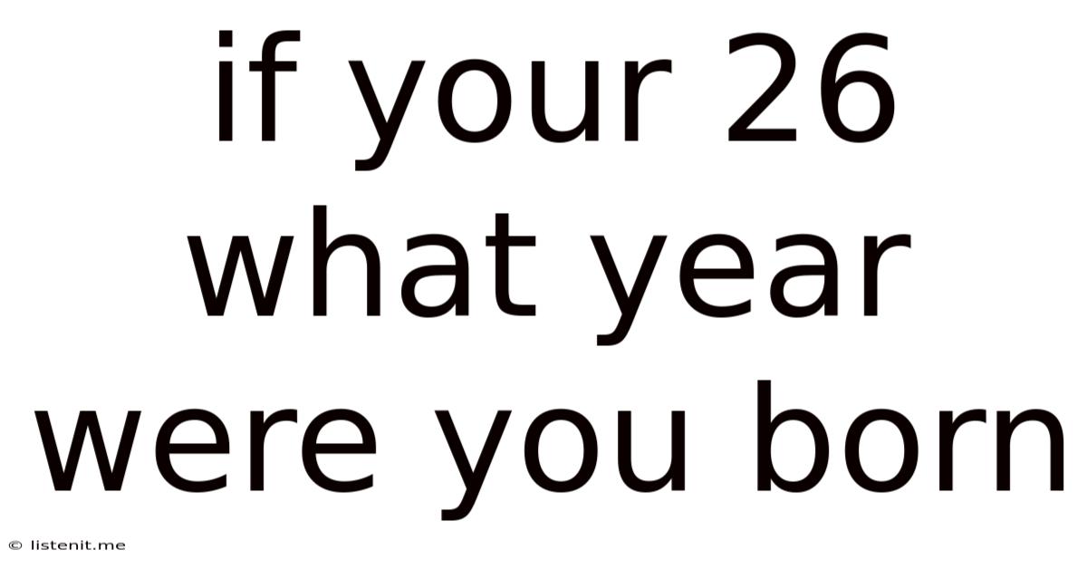 If Your 26 What Year Were You Born