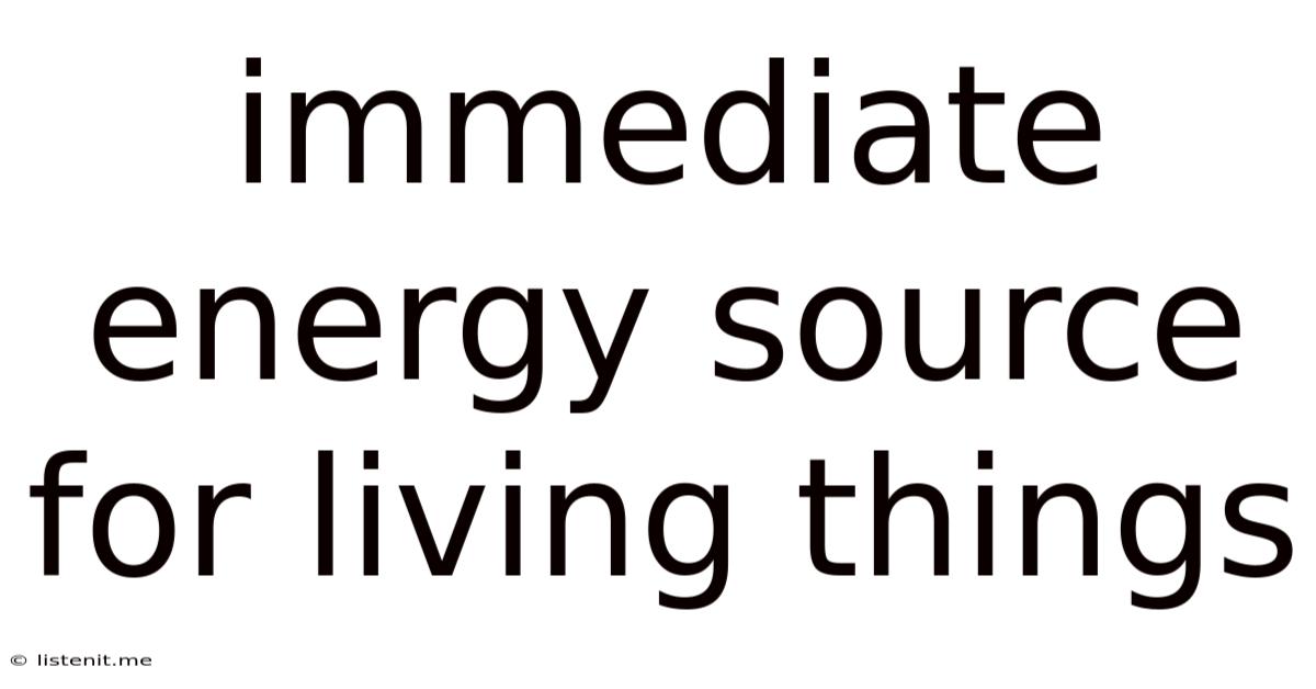 Immediate Energy Source For Living Things