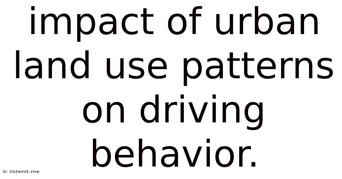Impact Of Urban Land Use Patterns On Driving Behavior.