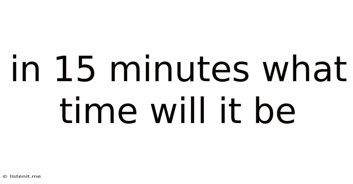 In 15 Minutes What Time Will It Be