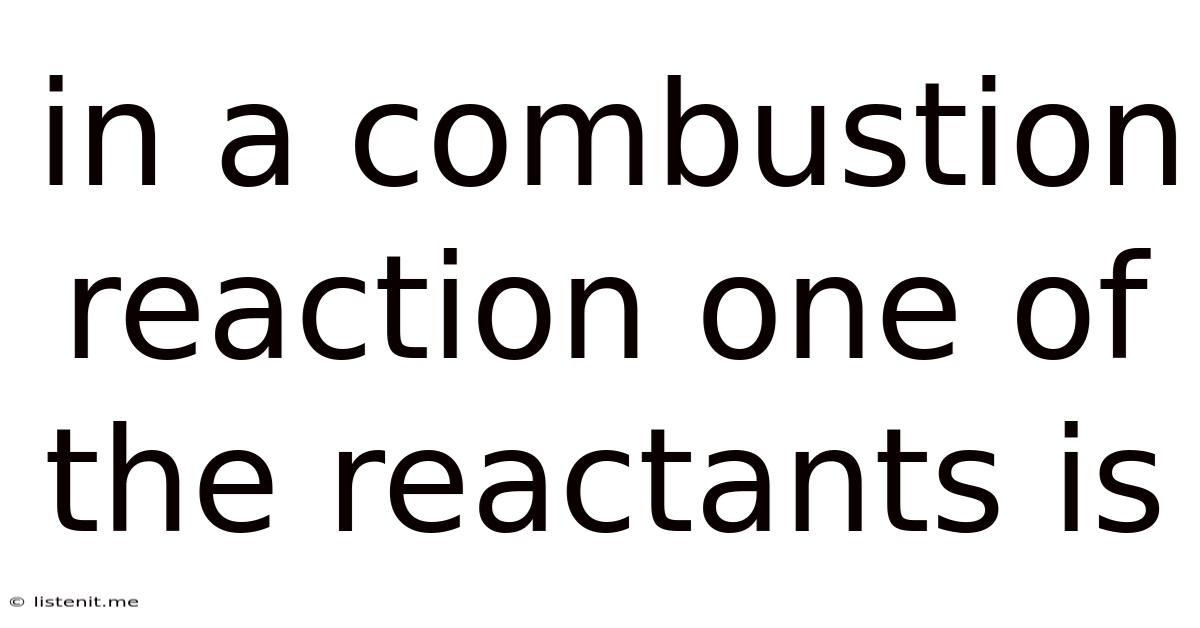 In A Combustion Reaction One Of The Reactants Is