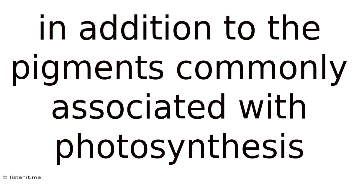 In Addition To The Pigments Commonly Associated With Photosynthesis