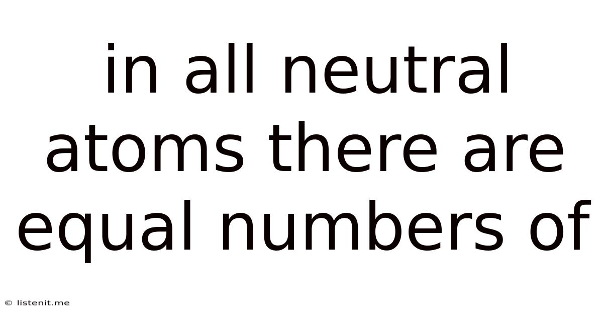 In All Neutral Atoms There Are Equal Numbers Of