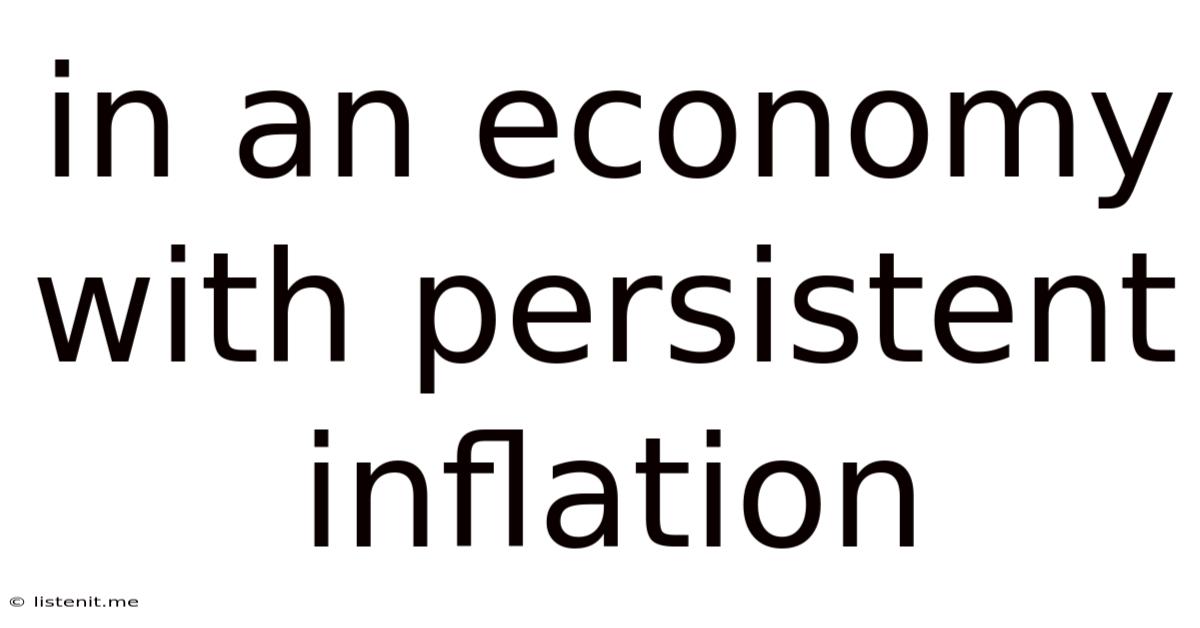 In An Economy With Persistent Inflation
