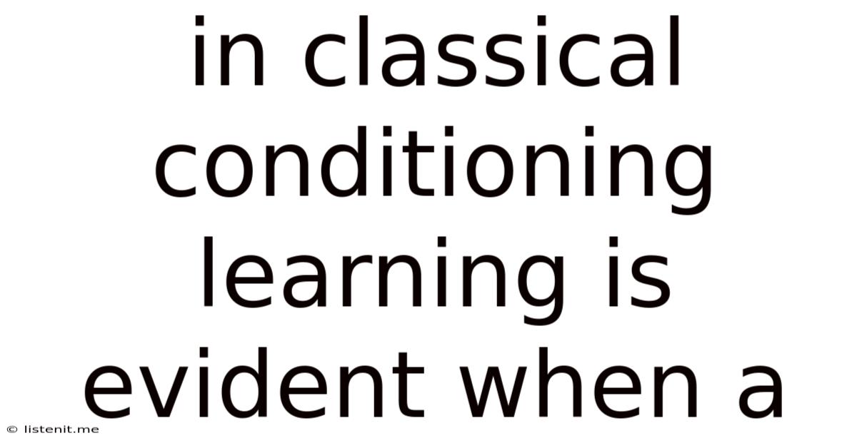 In Classical Conditioning Learning Is Evident When A
