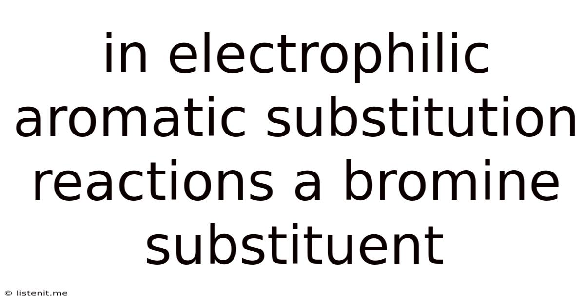 In Electrophilic Aromatic Substitution Reactions A Bromine Substituent