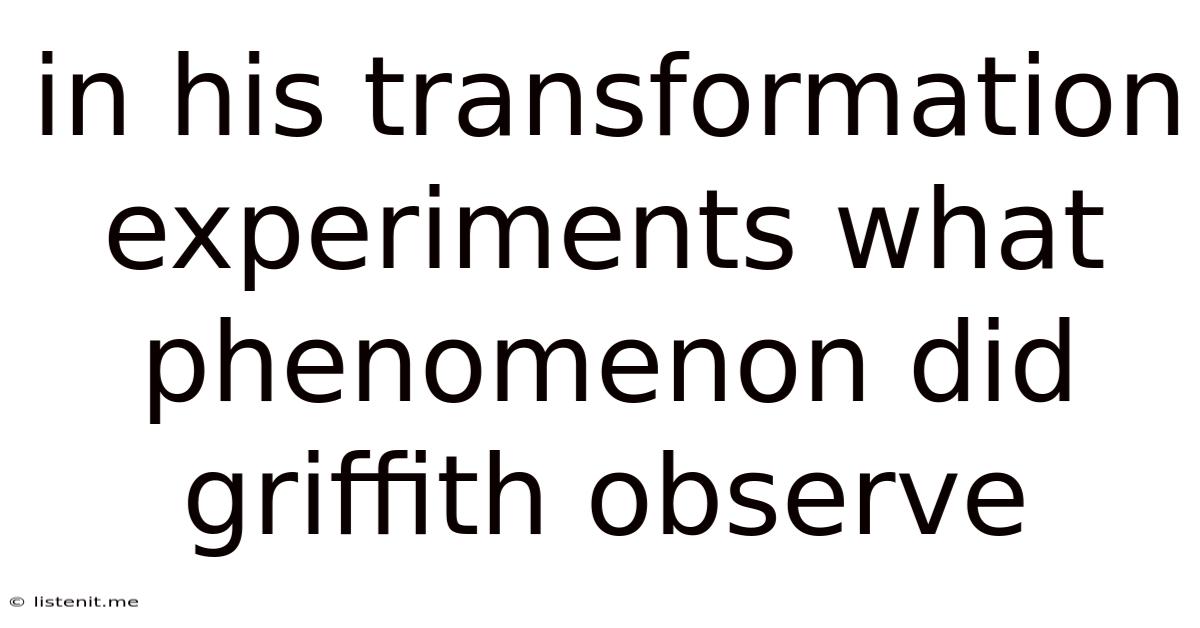 In His Transformation Experiments What Phenomenon Did Griffith Observe