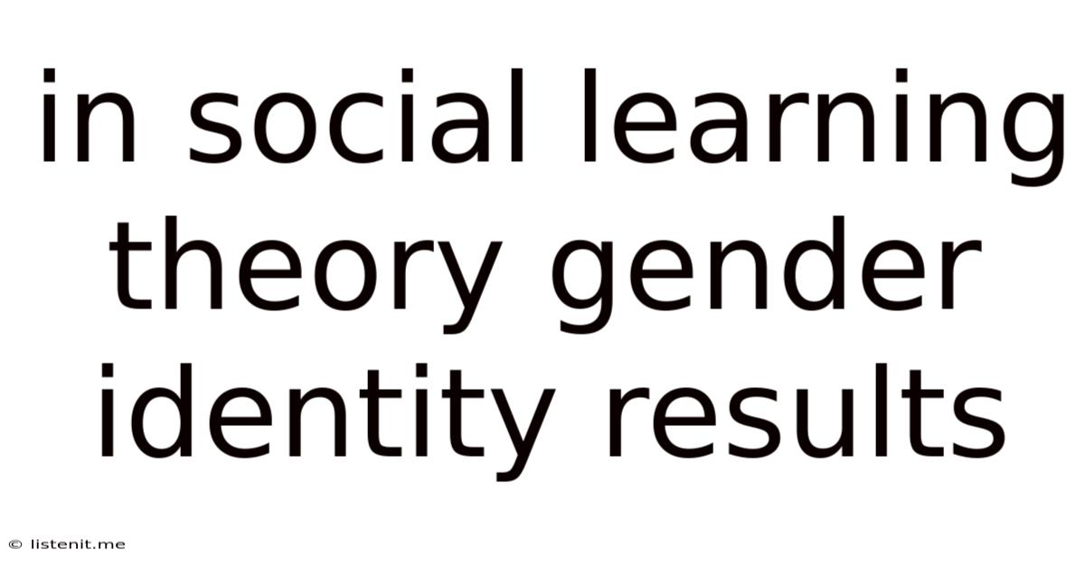 In Social Learning Theory Gender Identity Results