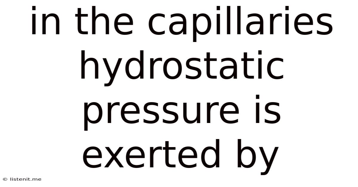 In The Capillaries Hydrostatic Pressure Is Exerted By