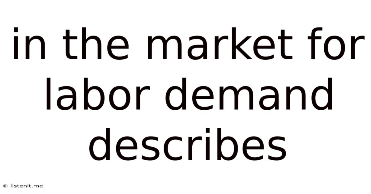 In The Market For Labor Demand Describes