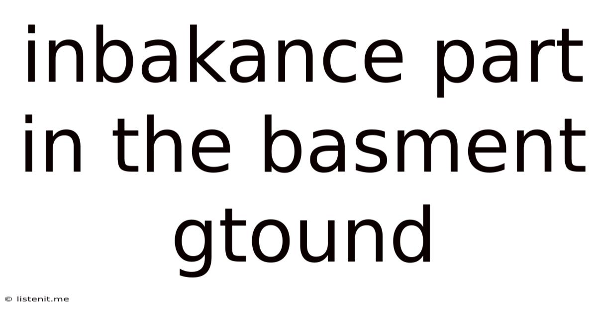 Inbakance Part In The Basment Gtound