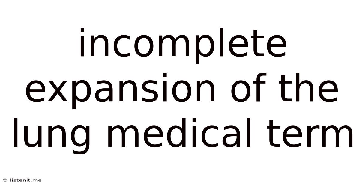 Incomplete Expansion Of The Lung Medical Term