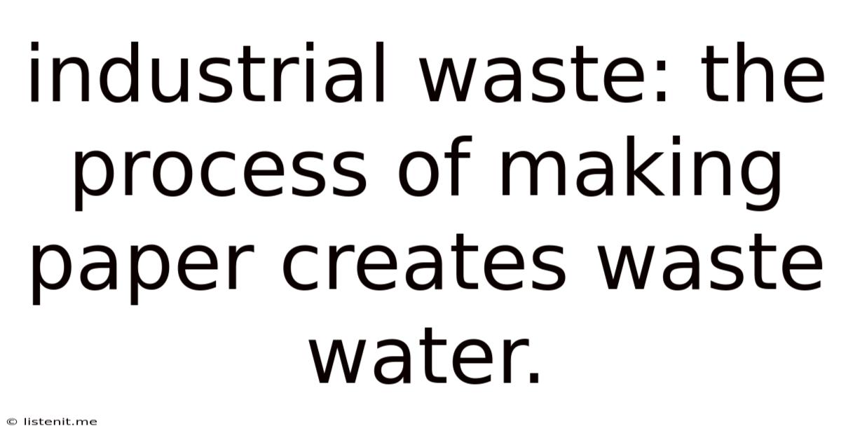Industrial Waste: The Process Of Making Paper Creates Waste Water.