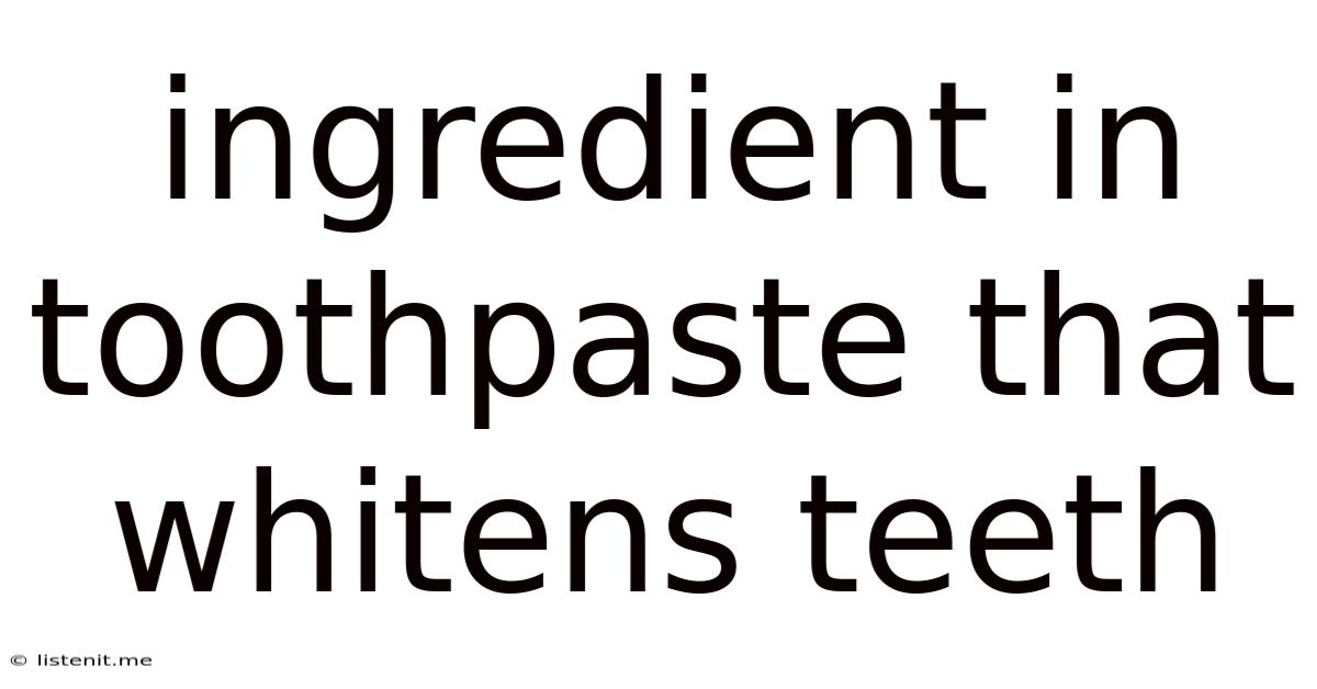 Ingredient In Toothpaste That Whitens Teeth