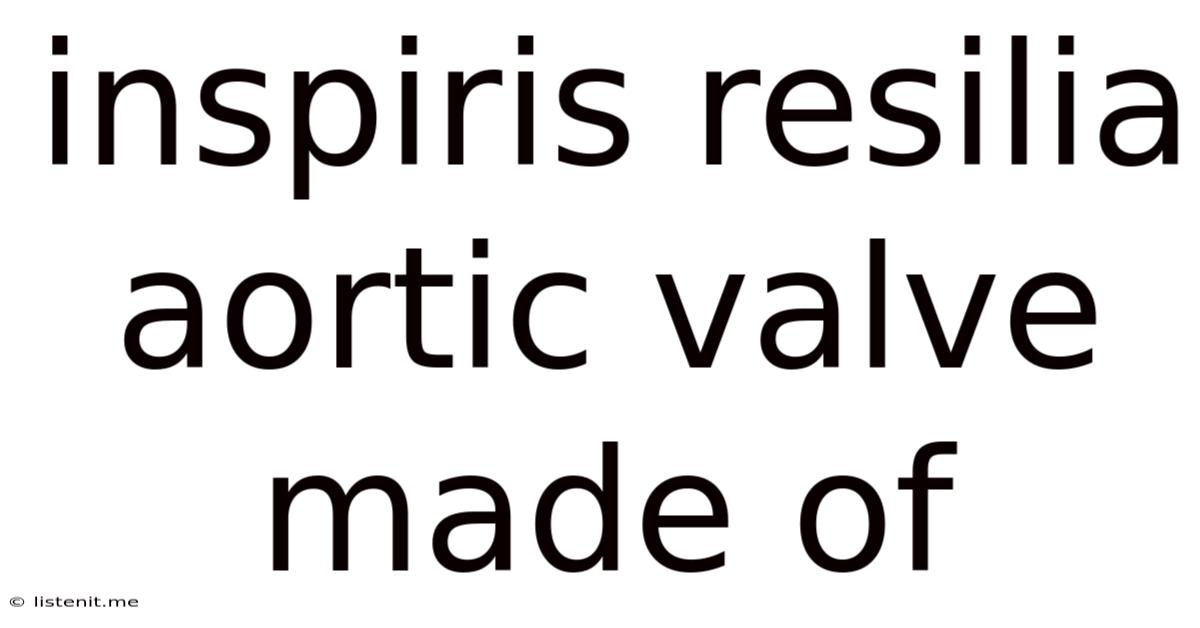 Inspiris Resilia Aortic Valve Made Of