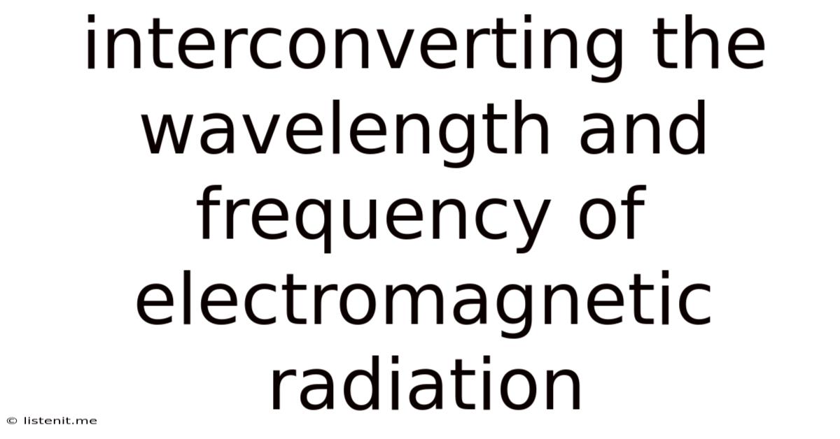 Interconverting The Wavelength And Frequency Of Electromagnetic Radiation