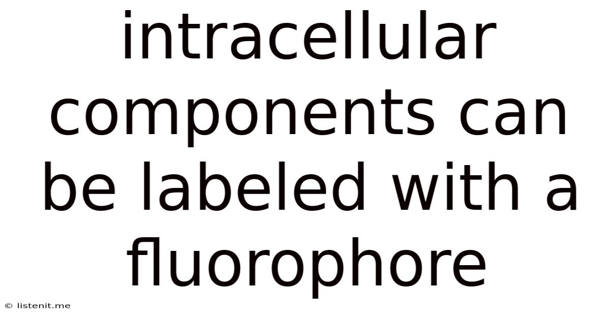Intracellular Components Can Be Labeled With A Fluorophore