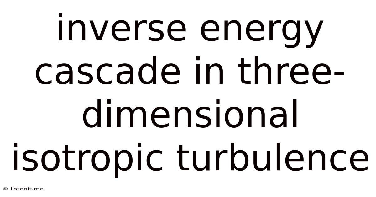 Inverse Energy Cascade In Three-dimensional Isotropic Turbulence