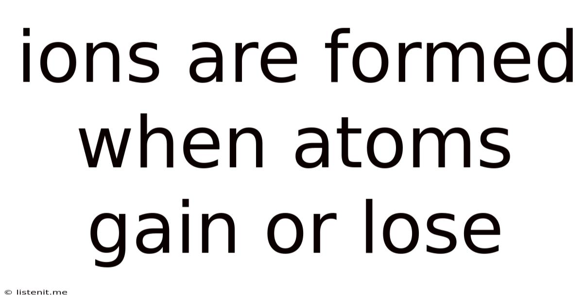 Ions Are Formed When Atoms Gain Or Lose