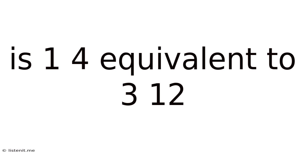 Is 1 4 Equivalent To 3 12