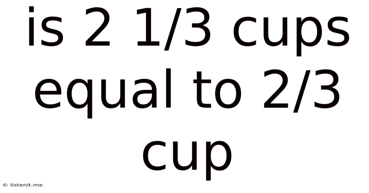 Is 2 1/3 Cups Equal To 2/3 Cup