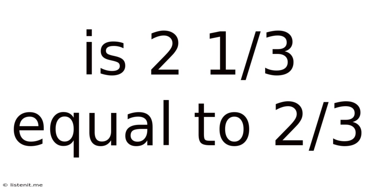 Is 2 1/3 Equal To 2/3