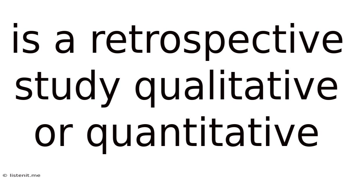 Is A Retrospective Study Qualitative Or Quantitative