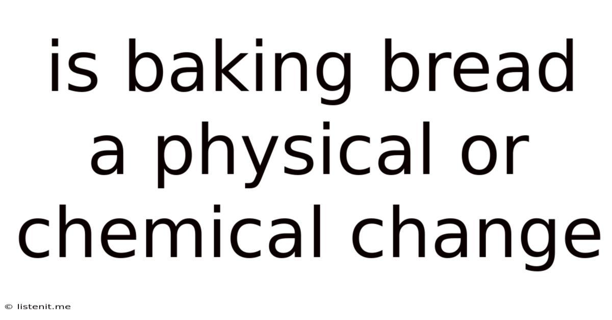 Is Baking Bread A Physical Or Chemical Change
