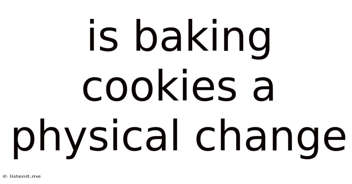 Is Baking Cookies A Physical Change