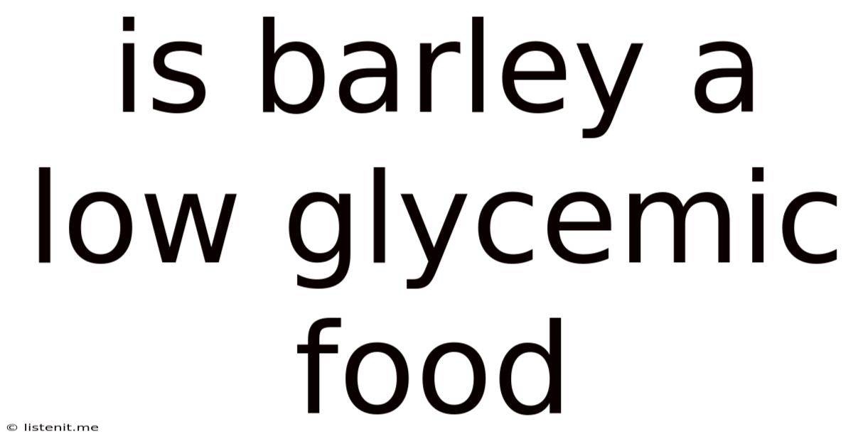Is Barley A Low Glycemic Food