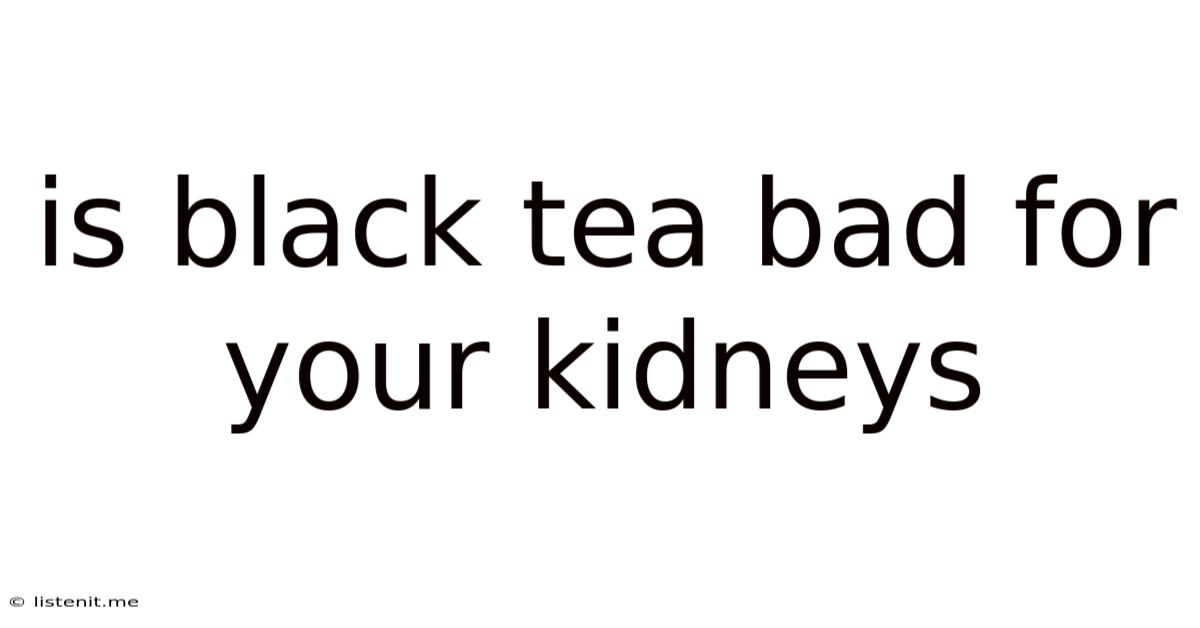 Is Black Tea Bad For Your Kidneys