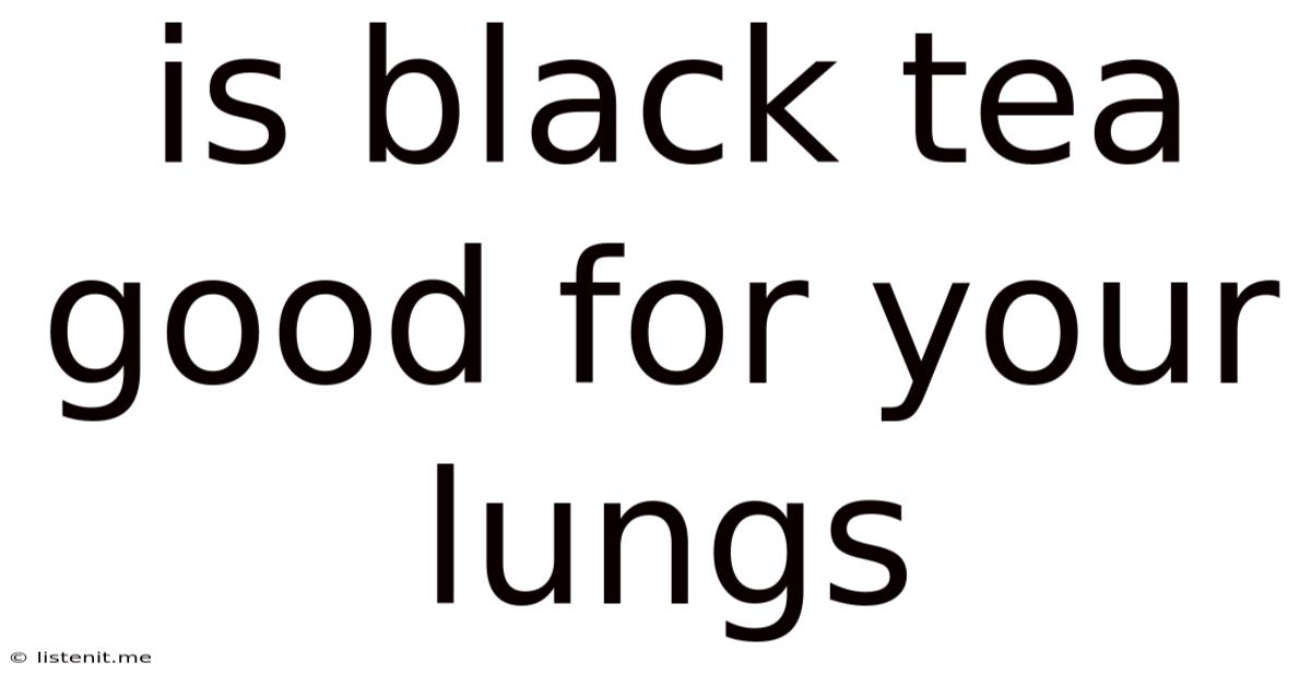 Is Black Tea Good For Your Lungs
