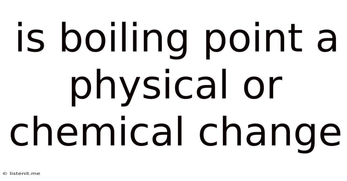 Is Boiling Point A Physical Or Chemical Change