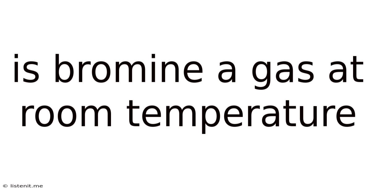 Is Bromine A Gas At Room Temperature
