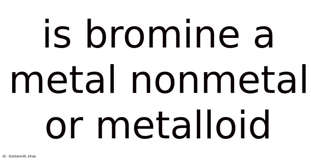 Is Bromine A Metal Nonmetal Or Metalloid