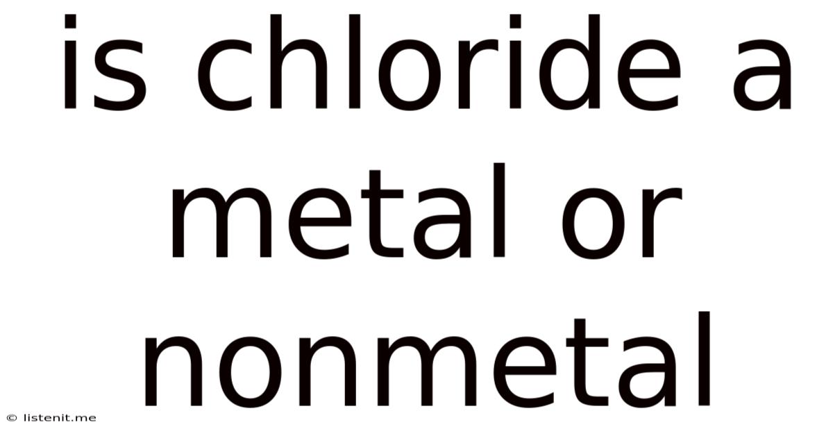 Is Chloride A Metal Or Nonmetal