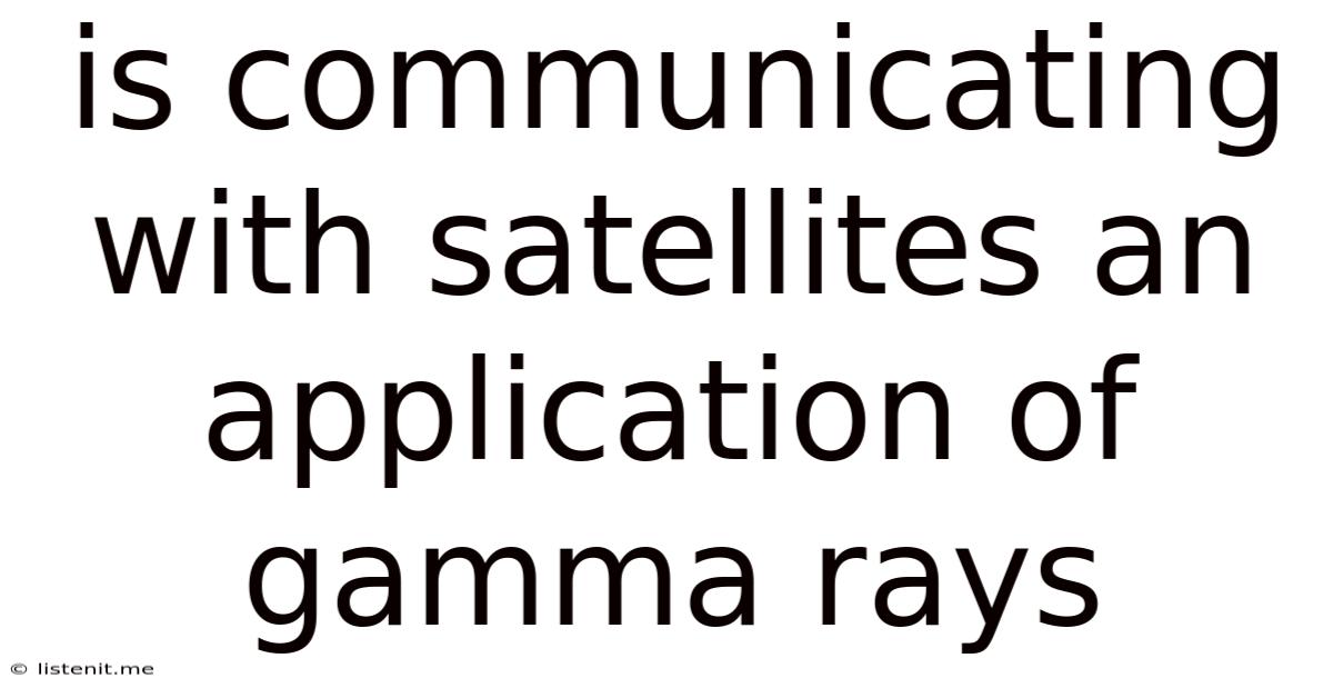Is Communicating With Satellites An Application Of Gamma Rays