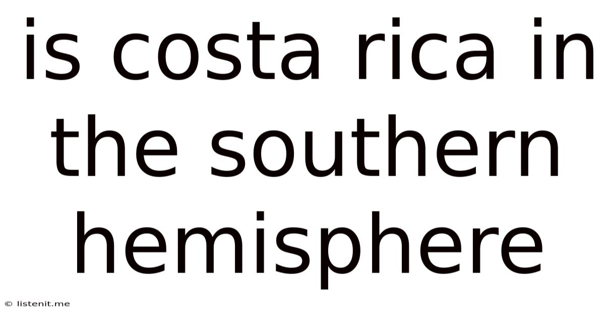 Is Costa Rica In The Southern Hemisphere