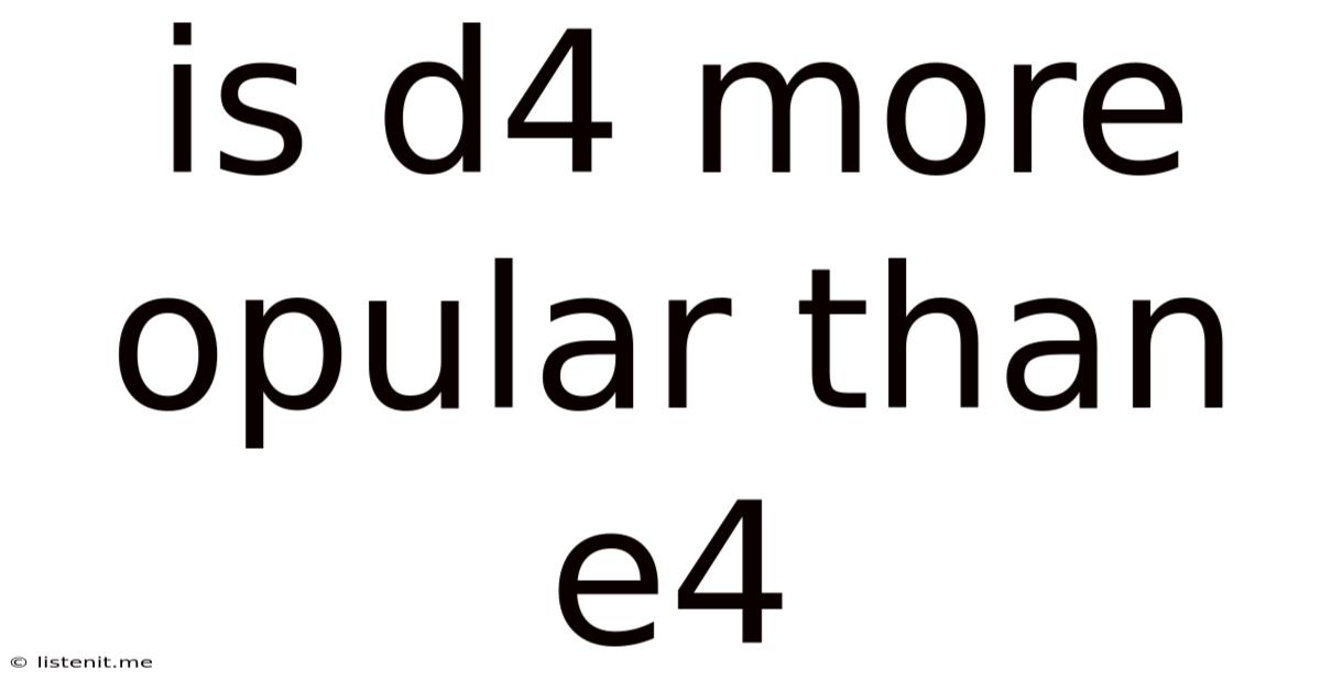 Is D4 More Opular Than E4