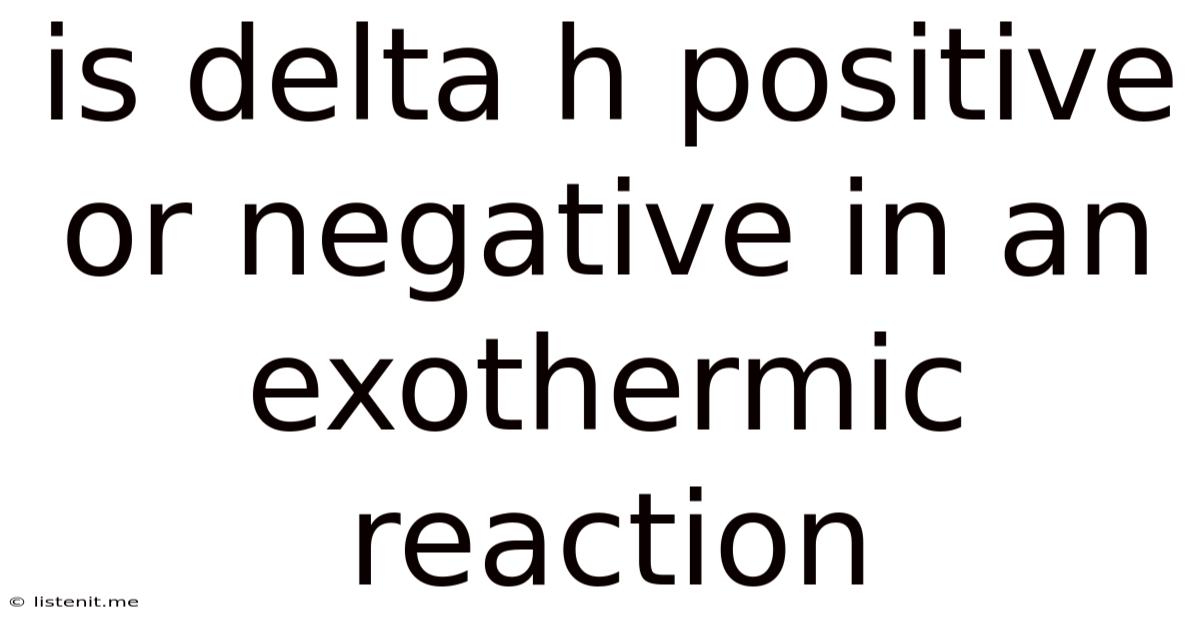Is Delta H Positive Or Negative In An Exothermic Reaction