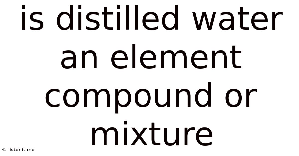 Is Distilled Water An Element Compound Or Mixture
