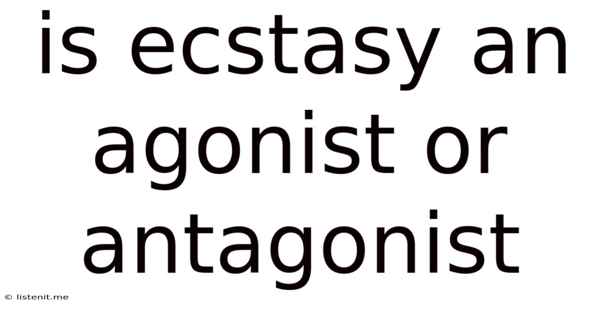 Is Ecstasy An Agonist Or Antagonist