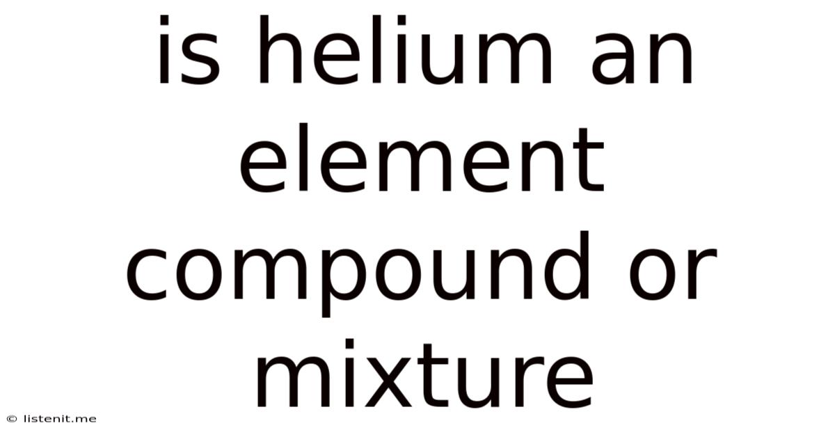 Is Helium An Element Compound Or Mixture