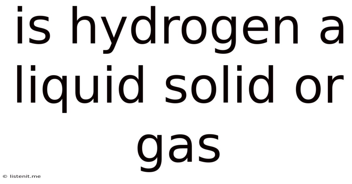 Is Hydrogen A Liquid Solid Or Gas