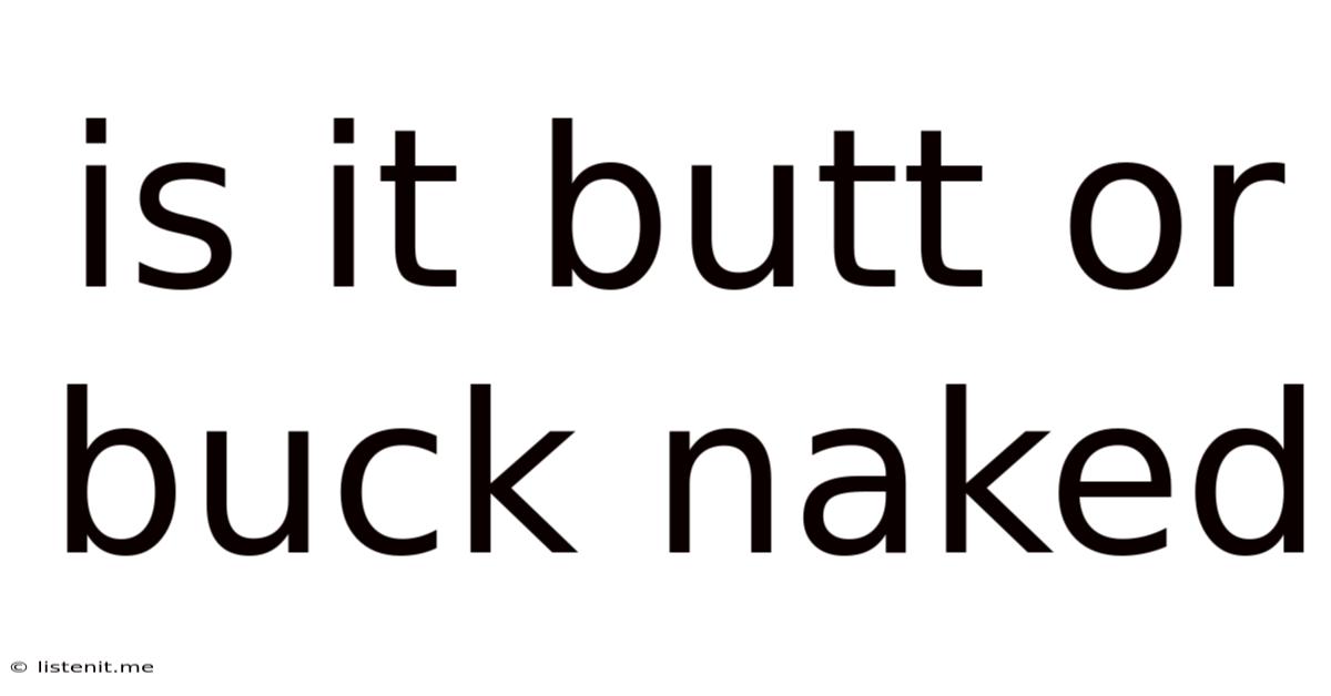 Is It Butt Or Buck Naked