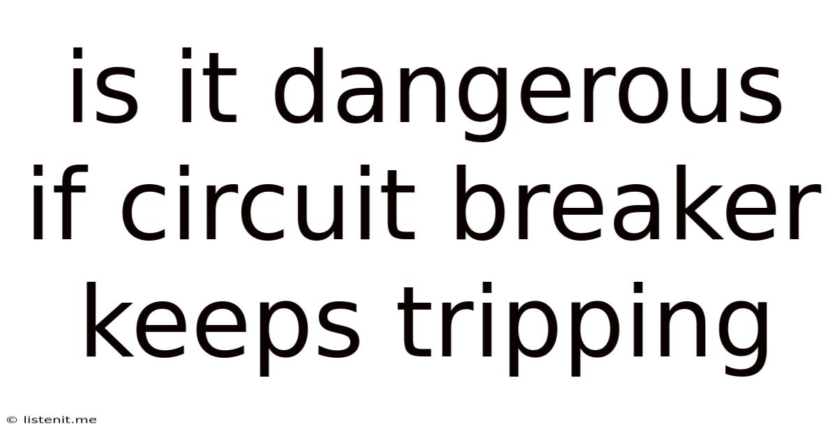 Is It Dangerous If Circuit Breaker Keeps Tripping