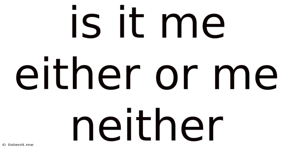 Is It Me Either Or Me Neither