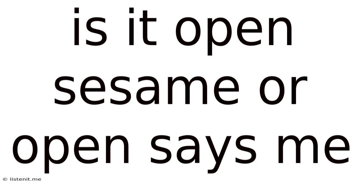 Is It Open Sesame Or Open Says Me